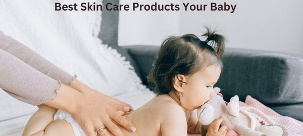 Best Skin Care Products Your Baby 